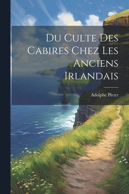 bokomslag Du Culte Des Cabires Chez Les Anciens Irlandais