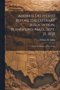 bokomslag Address Delivered Before the Literary Association, Blandford, Mass., Sept. 21, 1850