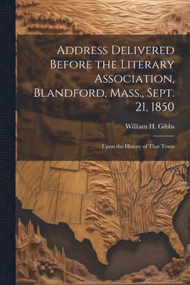Address Delivered Before the Literary Association, Blandford, Mass., Sept. 21, 1850 1