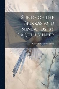 bokomslag Songs of the Sierras and Sunlands, by Joaquin Miller