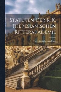 bokomslag Statuten der K. K. Theresianischen Ritterakademie