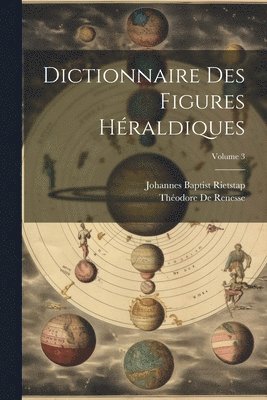 Dictionnaire Des Figures Hraldiques; Volume 3 1