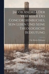 bokomslag Jacob Andre der Verfasser des Concordienbuches, Sein Leben und seine theologische Bedeutung