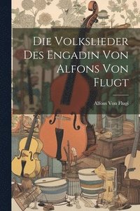 bokomslag Die Volkslieder des Engadin von Alfons von Flugt