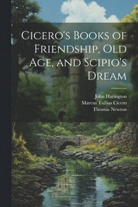 bokomslag Cicero's Books of Friendship, Old Age, and Scipio's Dream