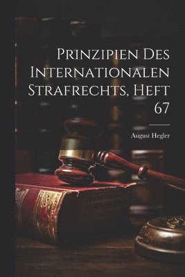 Prinzipien Des Internationalen Strafrechts, Heft 67 1