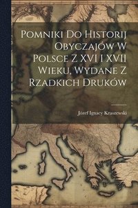 bokomslag Pomniki Do Historij Obyczajw W Polsce Z XVI I XVII Wieku, Wydane Z Rzadkich Drukw