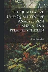bokomslag Die Qualitative Und Quantitative Analyse Von Pflanzen Und Pflanzentheilen