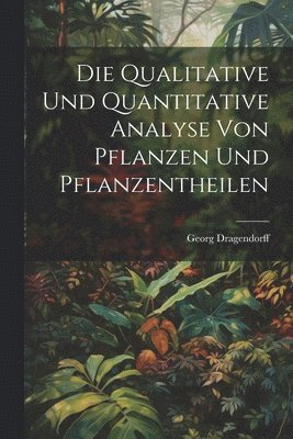 Die Qualitative Und Quantitative Analyse Von Pflanzen Und Pflanzentheilen 1