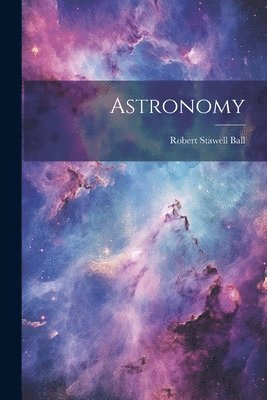 Robert Stawell Ball - Astronomy, Häftad