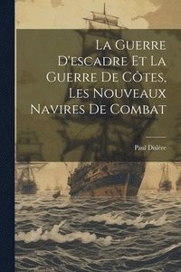 bokomslag La Guerre D'escadre Et La Guerre De Ctes, Les Nouveaux Navires De Combat
