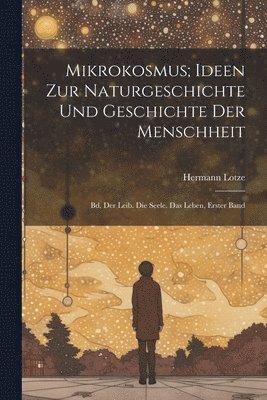 Hermann Lotze - Mikrokosmus; Ideen Zur Naturgeschichte Und Geschichte Der Menschheit, Häftad