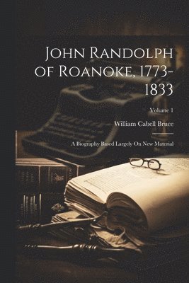 John Randolph of Roanoke, 1773-1833 1