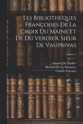 Les Bibliothques Franoises De La Croix Du Maine Et De Du Verdier, Sieur De Vauprivas; Volume 2 1