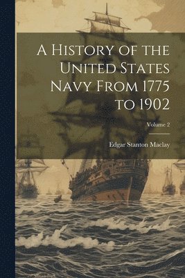 Edgar Stanton Maclay - History of the United States Navy From 1775 to 1902; Volume 2, Häftad