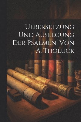 bokomslag Uebersetzung Und Auslegung Der Psalmen, Von A. Tholuck