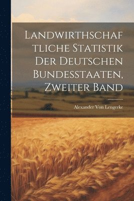 Alexander Von Lengerke - Landwirthschaftliche Statistik Der Deutschen Bundesstaaten, Zweiter Band, Häftad
