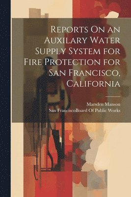 bokomslag Reports On an Auxilary Water Supply System for Fire Protection for San Francisco, California