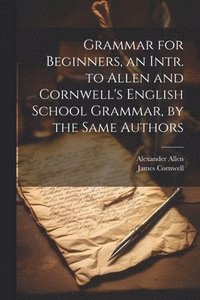 bokomslag Grammar for Beginners, an Intr. to Allen and Cornwell's English School Grammar, by the Same Authors