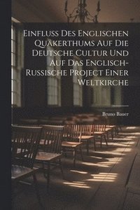 bokomslag Einfluss Des Englischen Qukerthums Auf Die Deutsche Cultur Und Auf Das Englisch-Russische Project Einer Weltkirche