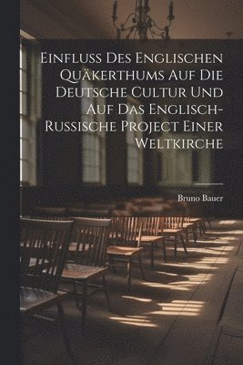 Einfluss Des Englischen Qukerthums Auf Die Deutsche Cultur Und Auf Das Englisch-Russische Project Einer Weltkirche 1