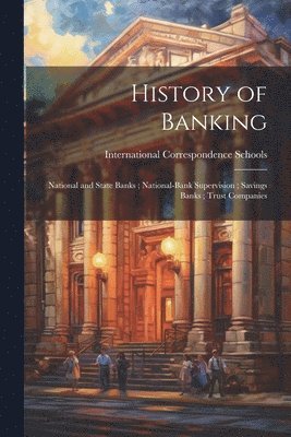 bokomslag History of Banking; National and State Banks; National-Bank Supervision; Savings Banks; Trust Companies