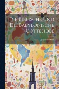 bokomslag Die Biblische Und Die Babylonische Gottesidee