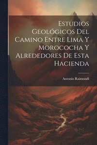 bokomslag Estudios Geolgicos Del Camino Entre Lima Y Morococha Y Alrededores De Esta Hacienda