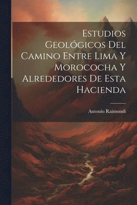 Estudios Geolgicos Del Camino Entre Lima Y Morococha Y Alrededores De Esta Hacienda 1