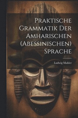 Praktische Grammatik Der Amharischen (Abessinischen) Sprache 1