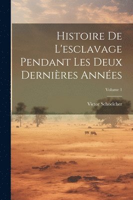 Victor Schoelcher - Histoire De L'esclavage Pendant Les Deux Dernières Années; Volume 1, Häftad