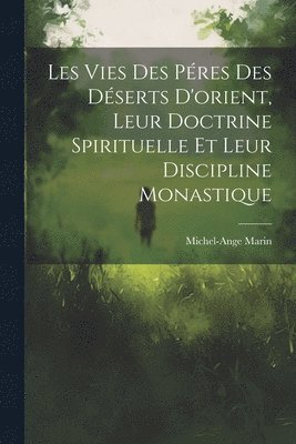 bokomslag Les Vies Des Pres Des Dserts D'orient, Leur Doctrine Spirituelle Et Leur Discipline Monastique