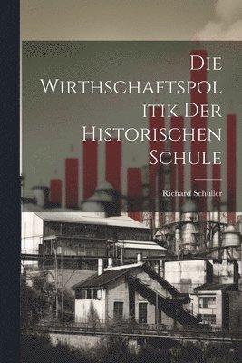 bokomslag Die Wirthschaftspolitik Der Historischen Schule