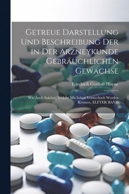 Friedrich Gottlob Hayne - Getreue Darstellung Und Beschreibung Der in Der Arzneykunde Gebräuchlichen Gewächse, Häftad