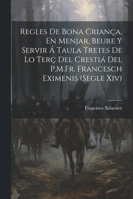 Francisco Ximenez - Regles De Bona Criança, En Menjar, Beure Y Servir Á Taula Tretes De Lo Terç Del Crestiá Del P.M.Fr. Francesch Eximenis (Segle Xiv), Häftad
