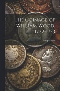 bokomslag The Coinage of William Wood, 1722-1733