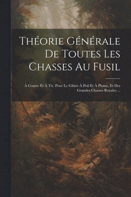 bokomslag Thorie Gnrale De Toutes Les Chasses Au Fusil