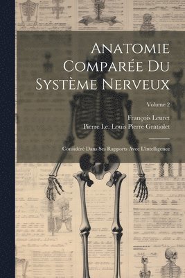 François Leuret, Pierre I E Louis Pierre Gratiolet, Pierre I. E. Louis Pierre Gratiolet, Pierre I.e. Louis Pierre Gratiolet - Anatomie Comparée Du Système Nerveux, Häftad