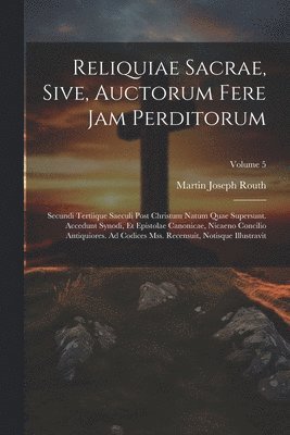 Reliquiae Sacrae, Sive, Auctorum Fere Jam Perditorum