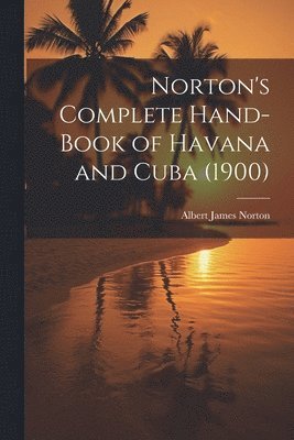 Norton's Complete Hand-Book of Havana and Cuba (1900) 1