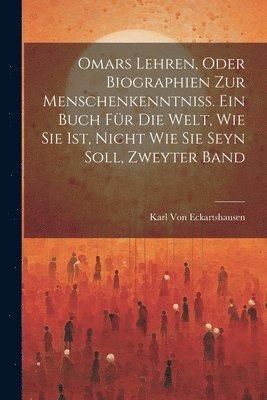 Karl Von Eckartshausen - Omars Lehren, oder Biographien zur Menschenkenntniß. Ein Buch für die Welt, wie sie ist, nicht wie sie seyn soll, Zweyter Band, Häftad