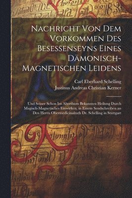 Justinus Andreas Christian Kerner, Carl Eberhard Schelling - Nachricht Von Dem Vorkommen Des Besessenseyns Eines Dämonisch-Magnetischen Leidens, Häftad