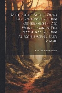 bokomslag Mistische Nächte, Oder der Schlüssel zu den Geheimnissen des Wunderbaren. Ein Nachtrag zu den Aufschlüssen ueber Magie