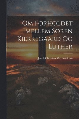 bokomslag Om Forholdet Imellem Sren Kierkegaard Og Luther