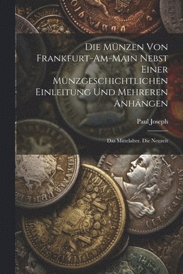 Paul Joseph - Münzen Von Frankfurt-Am-Main Nebst Einer Münzgeschichtlichen Einleitung Und Mehreren Anhängen, Häftad