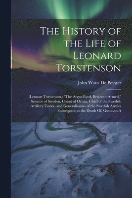John Watts De Peyster - History of the Life of Leonard Torstenson, Häftad