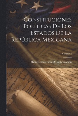 Constituciones Polticas De Los Estados De La Repblica Mexicana; Volume 2 1