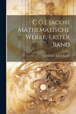 Carl Gustav Jakob Jacobi - C.G.J. Jacobi Mathematische Werke, Erster Band, Häftad