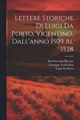 Luigi Da Porto, Giuseppe Todeschini, Bartolommeo Bressan - Lettere Storiche Di Luigi Da Porto, Vicentino, Dall'anno 1509 Al 1528, Häftad