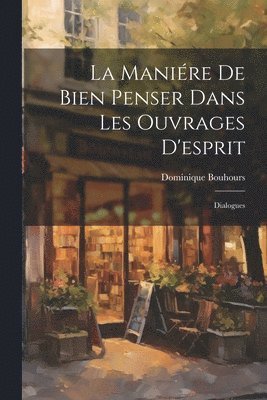 Dominique Bouhours - Maniére De Bien Penser Dans Les Ouvrages D'esprit, Häftad